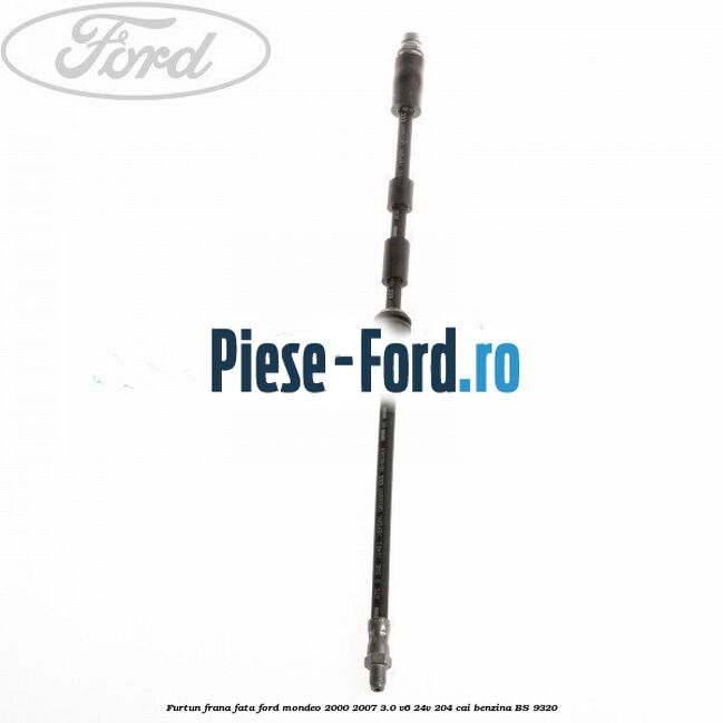 Furtun frana fata Ford Mondeo 2000-2007 3.0 V6 24V 204 cai
